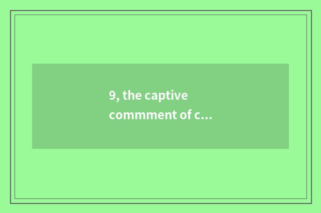 9, the captive commment of cate?