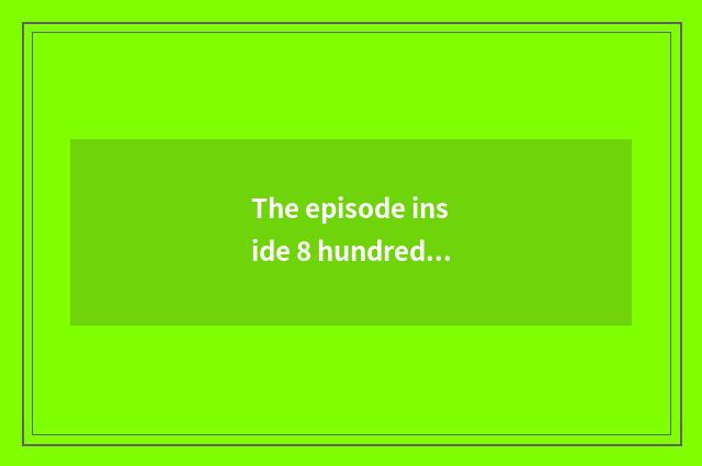 The episode inside 8 hundred?