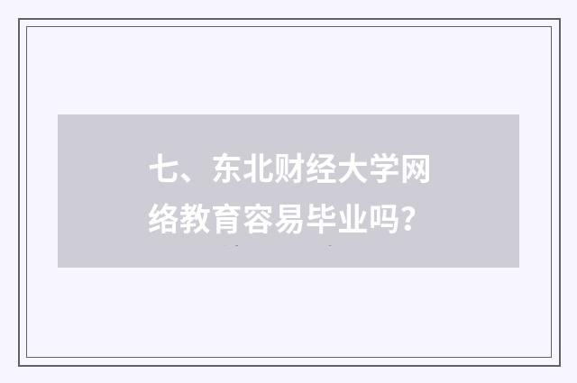 七、东北财经大学网络教育容易毕业吗？