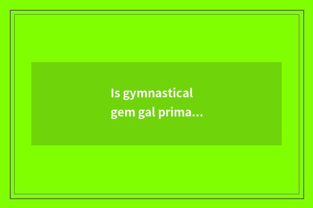 Is gymnastical gem gal primary tutorial?
