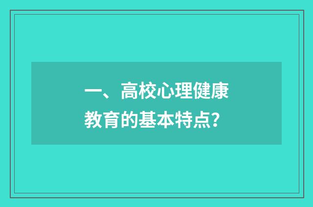 一、高校心理健康教育的基本特点？