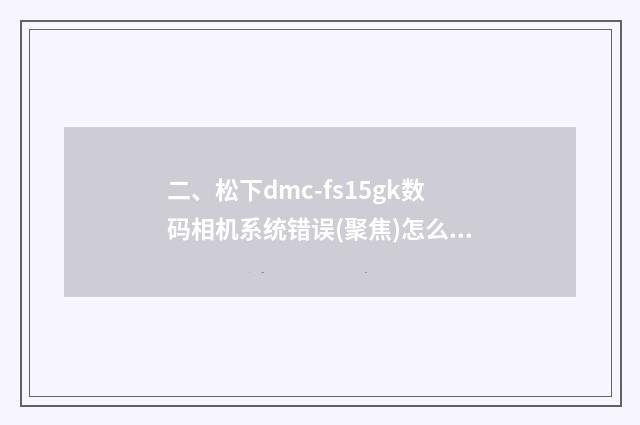 二、松下dmc-fs15gk数码相机系统错误(聚焦)怎么维修？