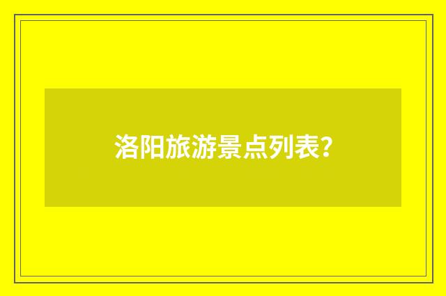 洛阳旅游景点列表？