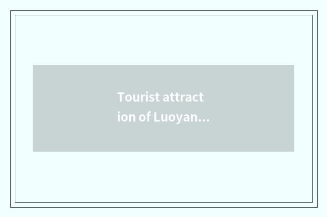 Tourist attraction of Luoyang south travel?