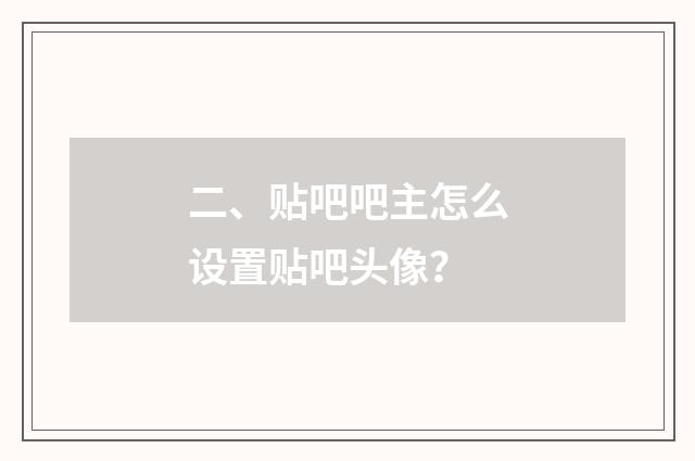 二、贴吧吧主怎么设置贴吧头像？