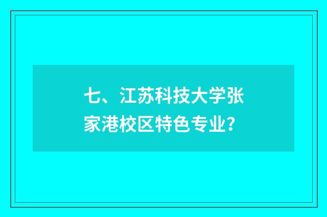 七、江苏科技大学张家港校区特色专业?