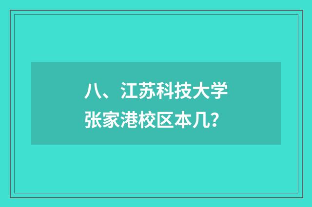 八、江苏科技大学张家港校区本几？