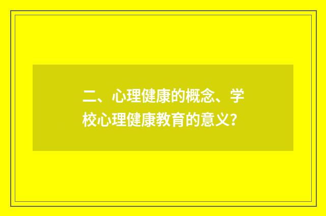 二、心理健康的概念、学校心理健康教育的意义？