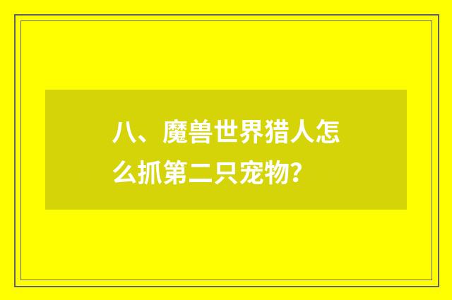 八、魔兽世界猎人怎么抓第二只宠物？
