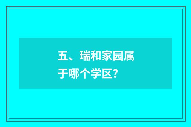 五、瑞和家园属于哪个学区？