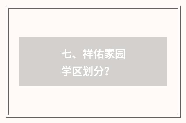 七、祥佑家园学区划分?