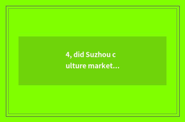 4, did Suzhou culture market close?