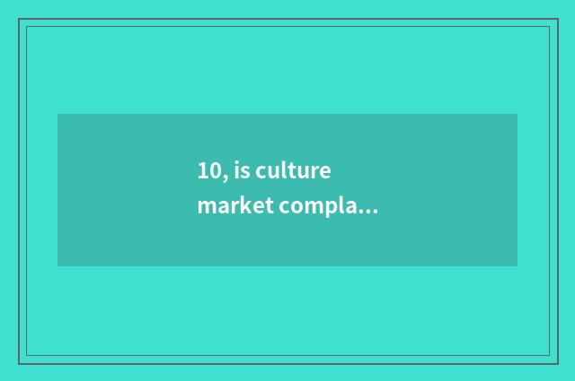 10, is culture market complained accept limits?