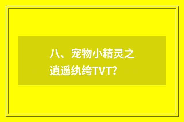 八、宠物小精灵之逍遥纨绔TVT？