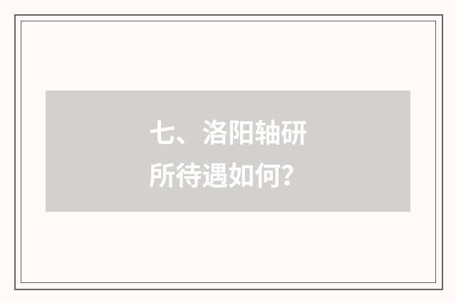 七、洛阳轴研所待遇如何？