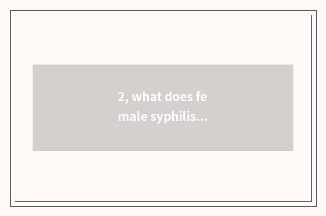 2, what does female syphilis symptom have?