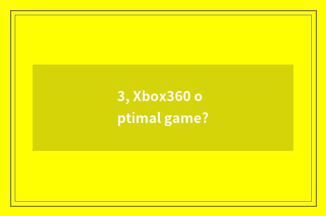 3, Xbox360 optimal game?