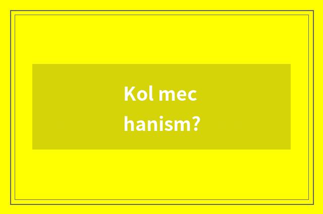 Kol mechanism?