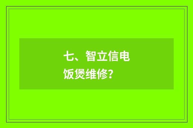 七、智立信电饭煲维修？