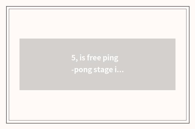 5, is free ping-pong stage in near town god's temple? Avoid near town god's temp