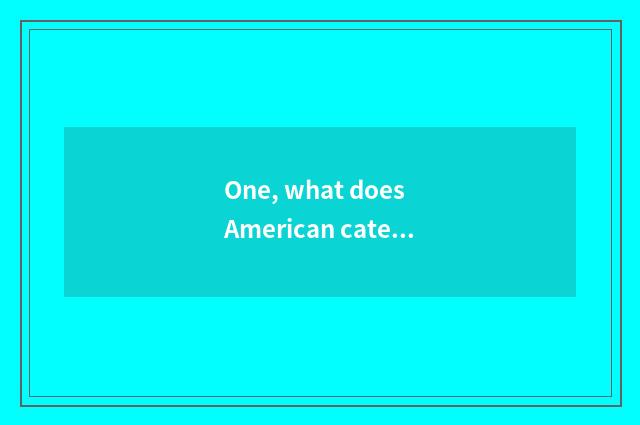 One, what does American cate have?