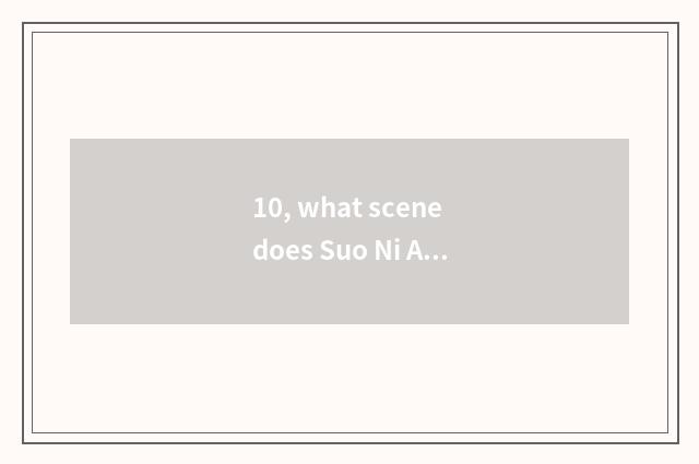 10, what scene does Suo Ni A7r mix?