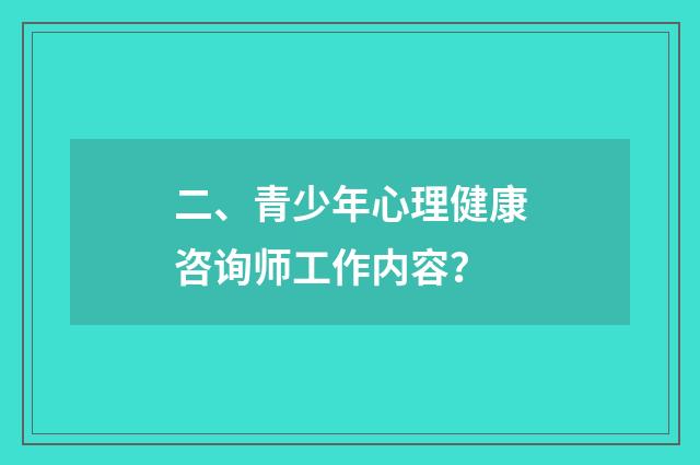 二、青少年心理健康咨询师工作内容？