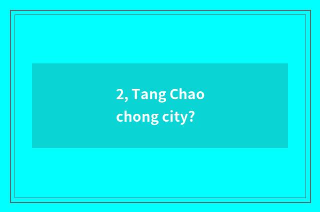 2, Tang Chaochong city?