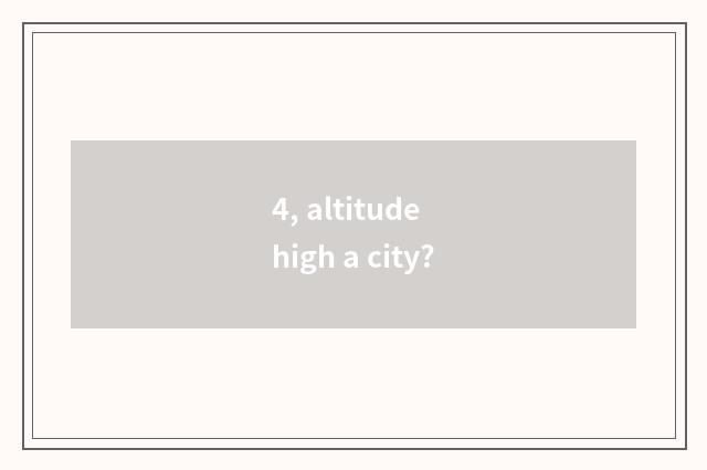 4, altitude high a city?