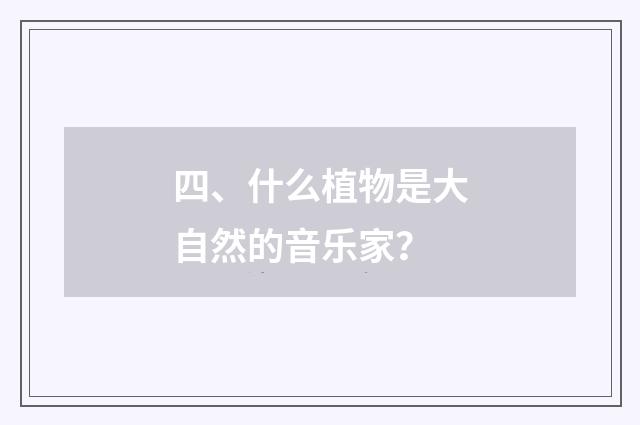 四、什么植物是大自然的音乐家？
