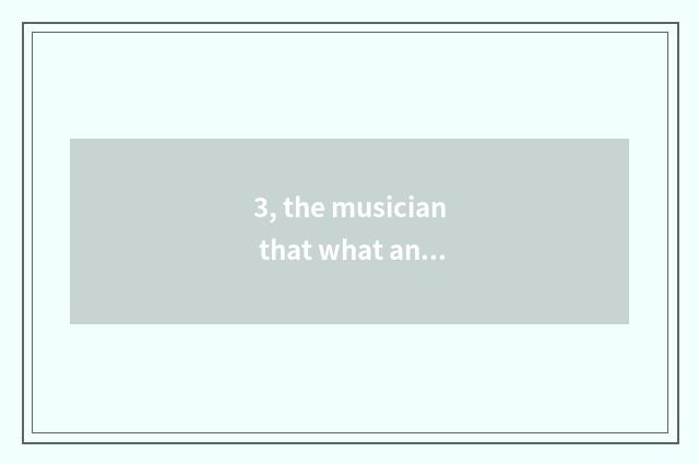 3, the musician that what and what are nature?
