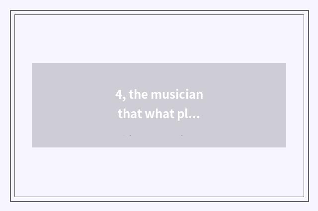4, the musician that what plant is nature?