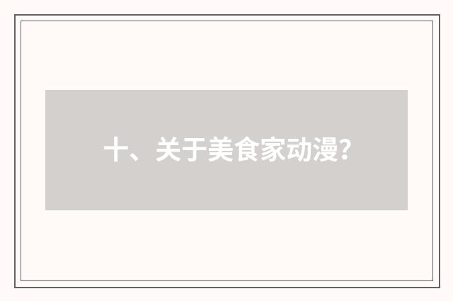 十、关于美食家动漫？