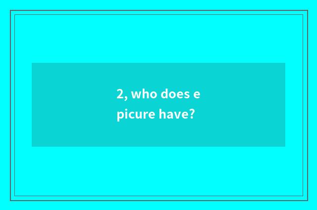 2, who does epicure have?