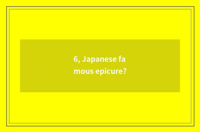 6, Japanese famous epicure?