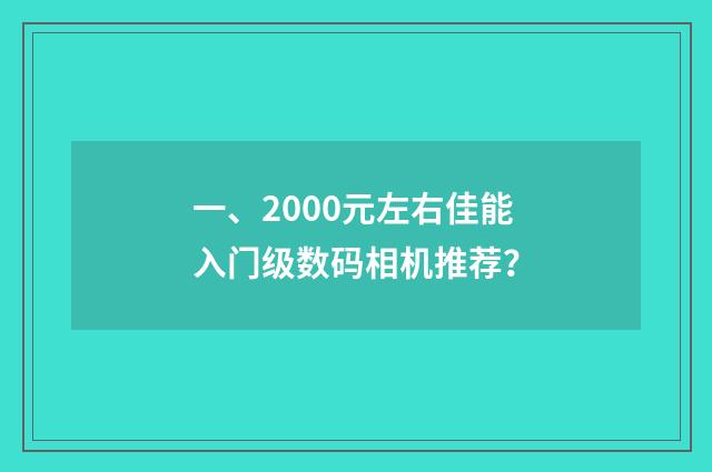 一、2000元左右佳能入门级数码相机推荐？