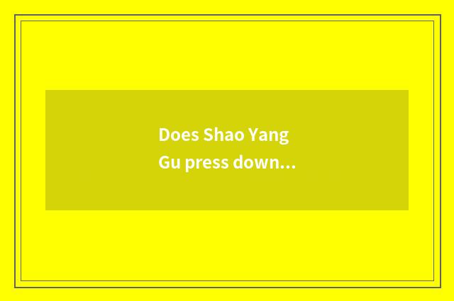 Does Shao Yang Gu press down travel tourist attraction to recommend?