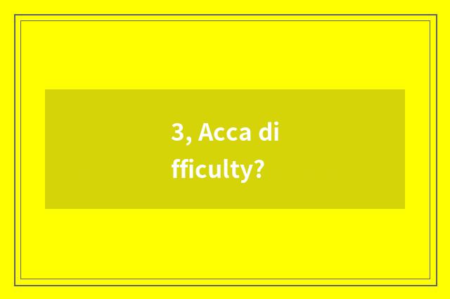 3, Acca difficulty?