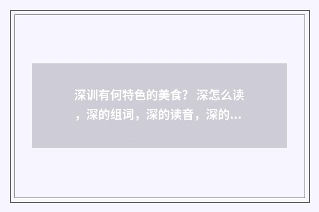 深训有何特色的美食？ 深怎么读，深的组词，深的读音，深的笔顺，深的意思？英文双语对照