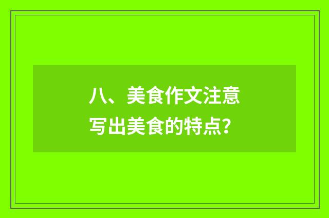 八、美食作文注意写出美食的特点？