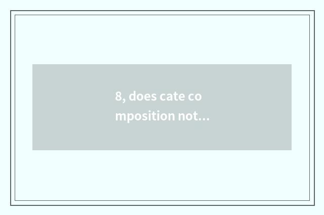 8, does cate composition notice to draw up the characteristic of cate?