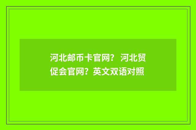 河北邮币卡官网？ 河北贸促会官网？英文双语对照