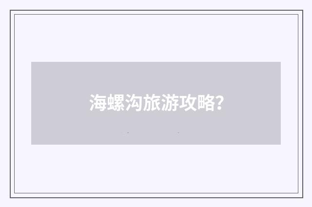 海螺沟旅游攻略？
