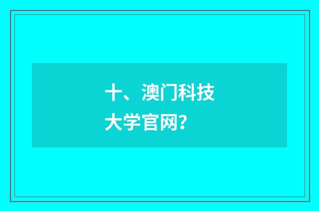 十、澳门科技大学官网?