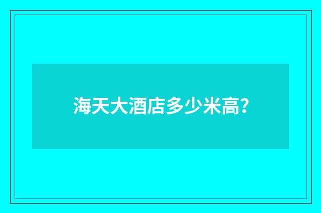 海天大酒店多少米高？