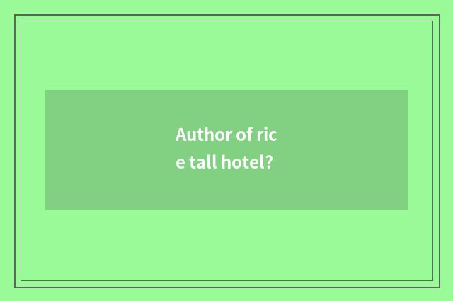Author of rice tall hotel?