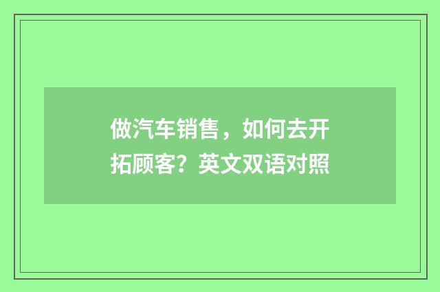 做汽车销售，如何去开拓顾客？英文双语对照