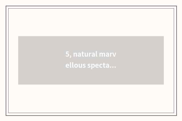 5, natural marvellous spectacle brief strokes?