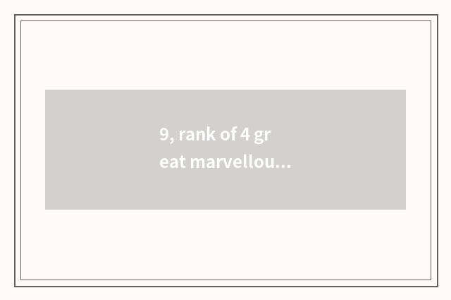 9, rank of 4 great marvellous spectacle?