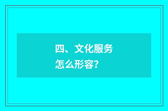 四、文化服务怎么形容?